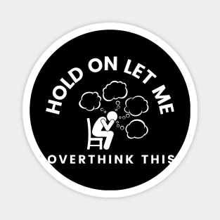 Hold On Let Me Overthink This Magnet